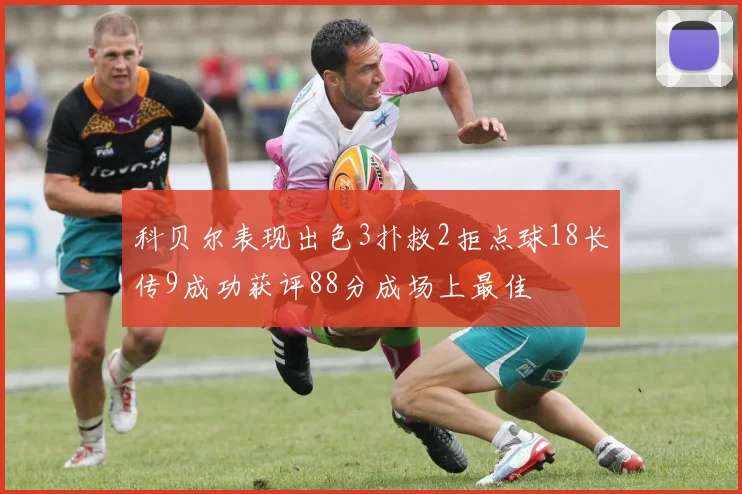 科贝尔表现出色3扑救2拒点球18长传9成功获评88分成场上最佳