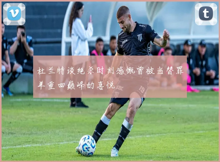 杜兰特谈绝杀时刻感慨曾被当替罪羊重回巅峰的喜悦